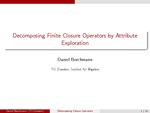 Slides: Decomposing Finite Closure Operators by Attribute Exploration