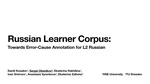 Slides: Russian Learner Corpus: Towards Error-Cause Annotation for L2 Russian